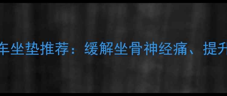 10款全网热评的自行车坐垫推荐缓解坐骨神经痛提升骑行体验的选购指南