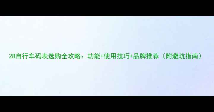 28自行车码表选购全攻略功能使用技巧品牌推荐附避坑指南