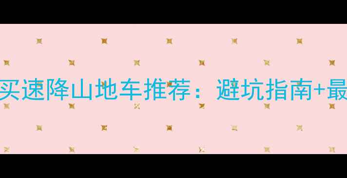 3万预算买速降山地车推荐避坑指南最新款全