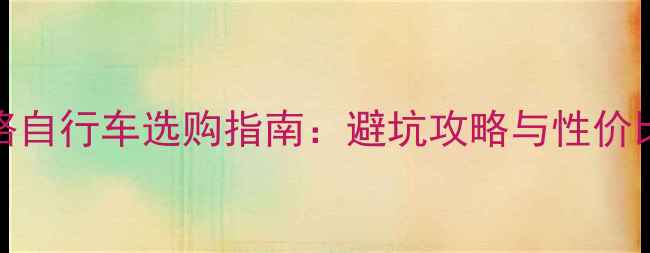 BMC公路自行车选购指南避坑攻略与性价比推荐