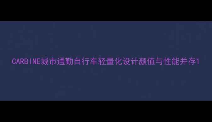 CARBINE城市通勤自行车轻量化设计颜值与性能并存