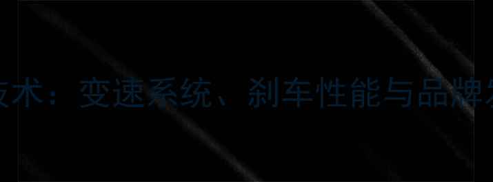 ITT自行车技术变速系统刹车性能与品牌发展全指南