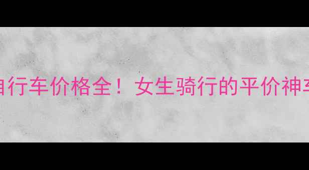 Muse自行车价格全女生骑行的平价神车攻略
