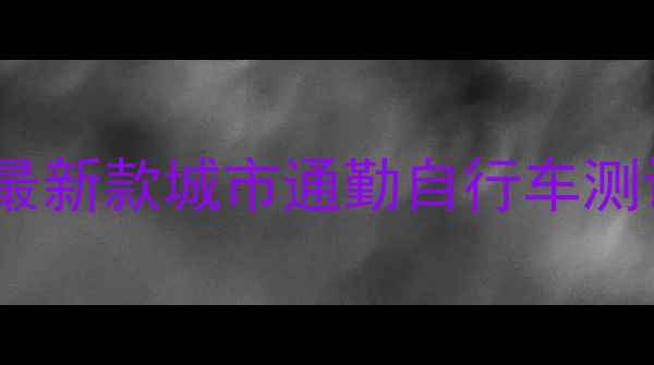 SA开头必看最新款城市通勤自行车测评与选购指南