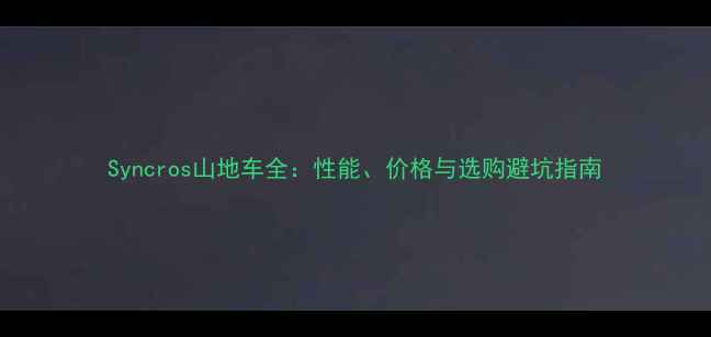 Syncros山地车全性能价格与选购避坑指南
