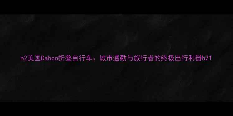 h2美国Dahon折叠自行车城市通勤与旅行者的终极出行利器h2