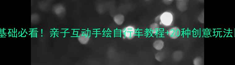 手绘零基础必看亲子互动手绘自行车教程20种创意玩法