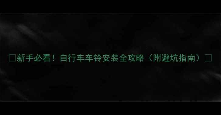 新手必看自行车车铃安装全攻略附避坑指南