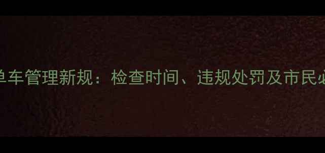 上海共享单车管理新规检查时间违规处罚及市民必知事项全