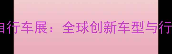 上海国际自行车展全球创新车型与行业趋势全