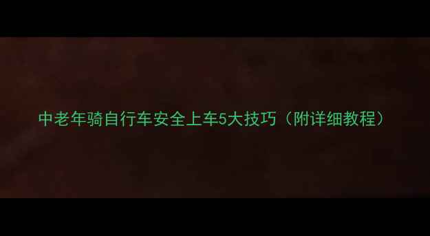 中老年骑自行车安全上车5大技巧附详细教程