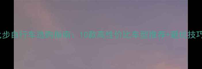 代步自行车选购指南10款高性价比车型推荐避坑技巧