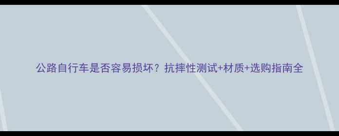 公路自行车是否容易损坏抗摔性测试材质选购指南全