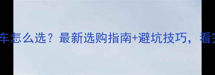 公路车VS山地车怎么选最新选购指南避坑技巧看完不花冤枉钱