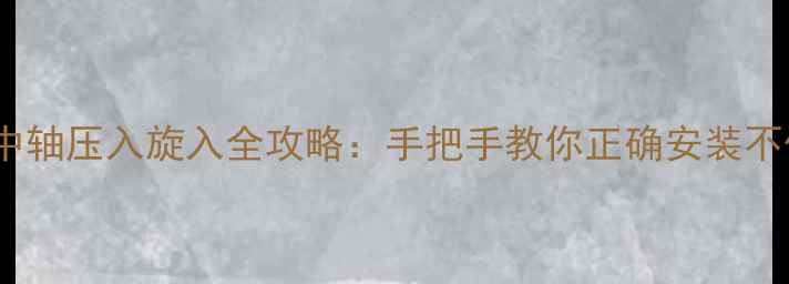公路车中轴压入旋入全攻略手把手教你正确安装不伤车
