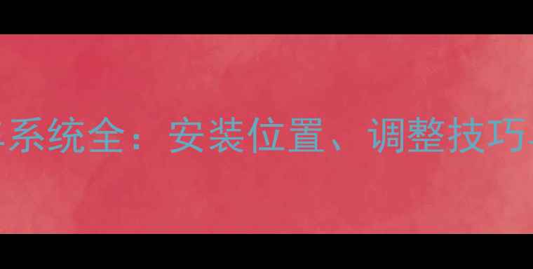 公路车刹车系统全安装位置调整技巧与维护指南