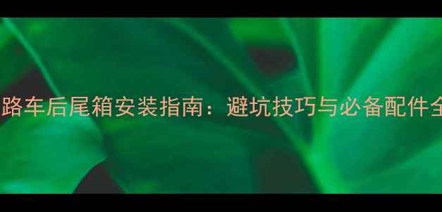公路车后尾箱安装指南避坑技巧与必备配件全