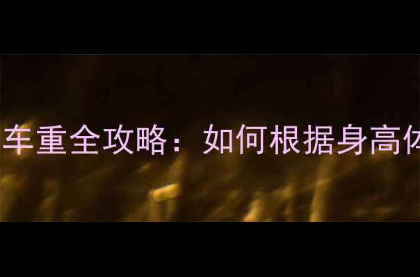 公路车尺码与车重全攻略如何根据身高体重科学选车