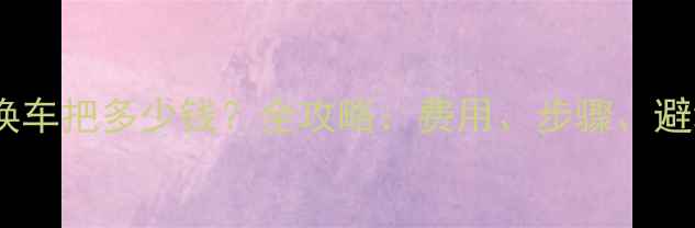 公路车换车把多少钱全攻略费用步骤避坑指南