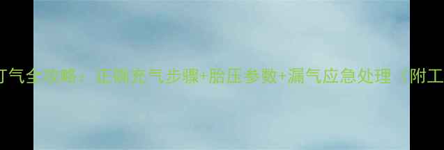 公路车胎打气全攻略正确充气步骤胎压参数漏气应急处理附工具推荐
