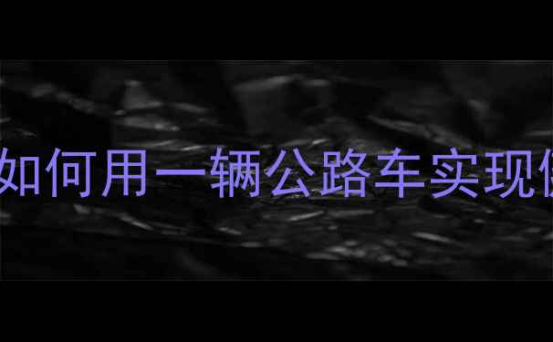 公路车选购全攻略如何用一辆公路车实现健身与效率双重提升