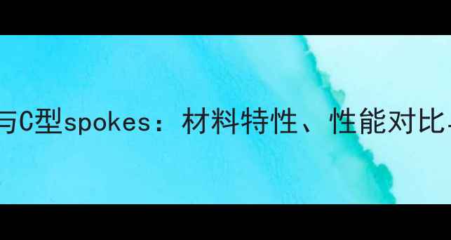 公路车铝圈与C型spokes材料特性性能对比与选购指南