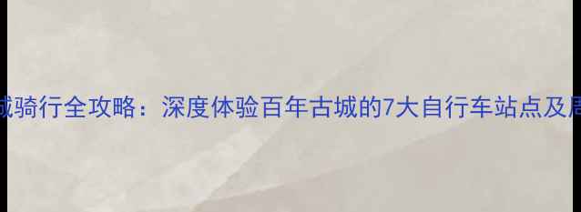 兰溪老城骑行全攻略深度体验百年古城的7大自行车站点及周边玩法