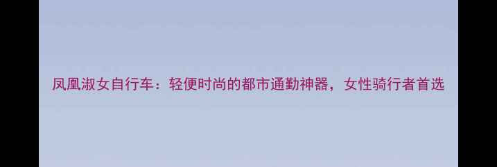 凤凰淑女自行车轻便时尚的都市通勤神器女性骑行者首选