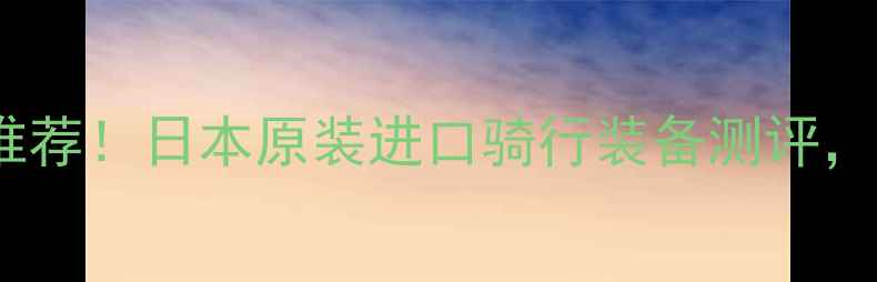 出口日本的自行车推荐日本原装进口骑行装备测评附避坑指南