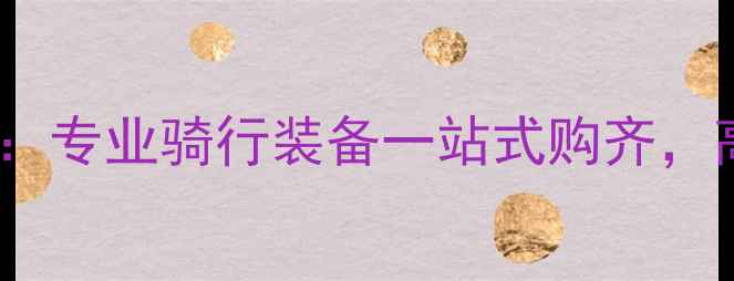 北京LOOK自行车专卖店专业骑行装备一站式购齐高端定制与售后保障全