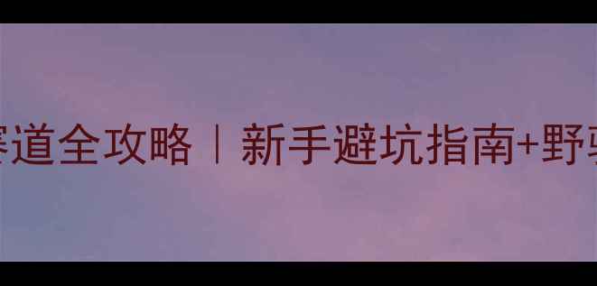 北京山地自行车赛道全攻略新手避坑指南野骑路线推荐
