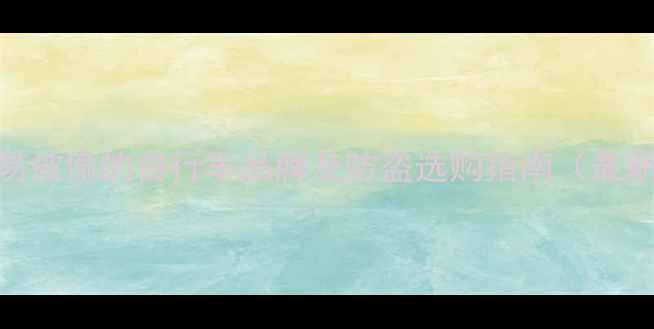 十大容易被偷的自行车品牌及防盗选购指南最新测评