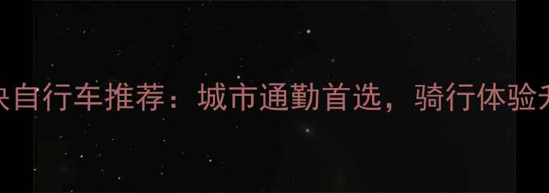 十大轻快自行车推荐城市通勤首选骑行体验升级指南