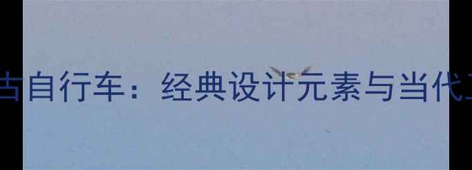 哈雷风格重型复古自行车经典设计元素与当代工艺的完美融合