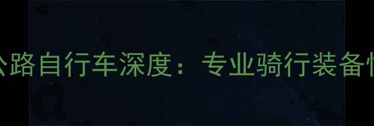 喜德盛RC系列公路自行车深度专业骑行装备性能与选购指南