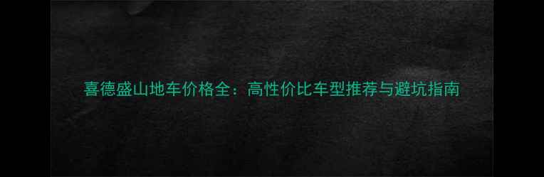 喜德盛山地车价格全高性价比车型推荐与避坑指南