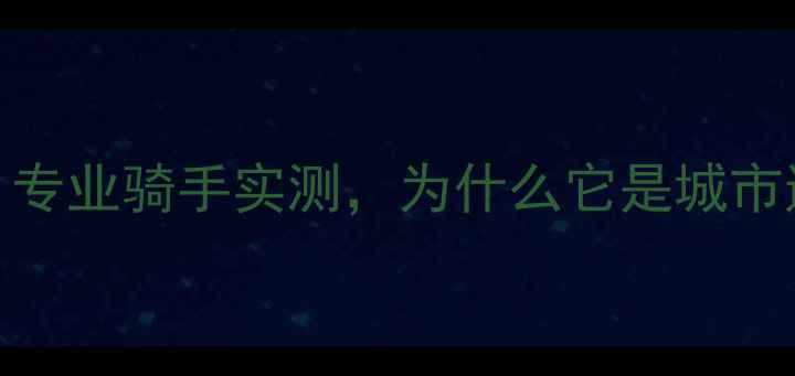 喜德盛超轻山地车深度评测专业骑手实测为什么它是城市通勤和户外越野的终极选择