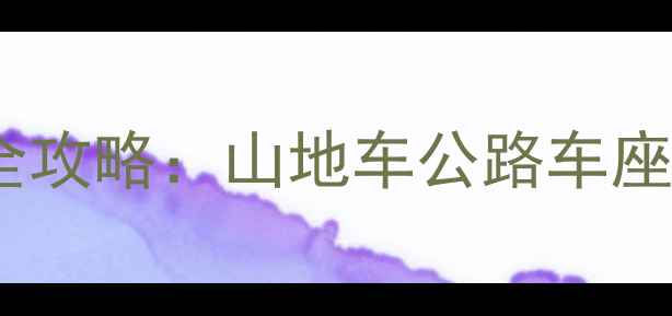 女性骑行车座高度选择全攻略山地车公路车座高调整技巧与常见误区