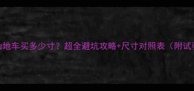 女生骑山地车买多少寸超全避坑攻略尺寸对照表附试骑技巧