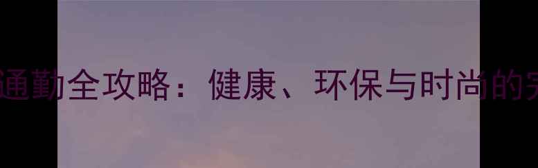 女生骑自行车通勤全攻略健康环保与时尚的完美平衡指南