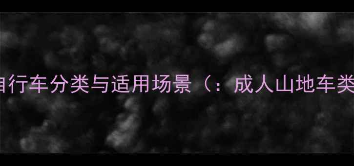 山地自行车分类与适用场景成人山地车类型