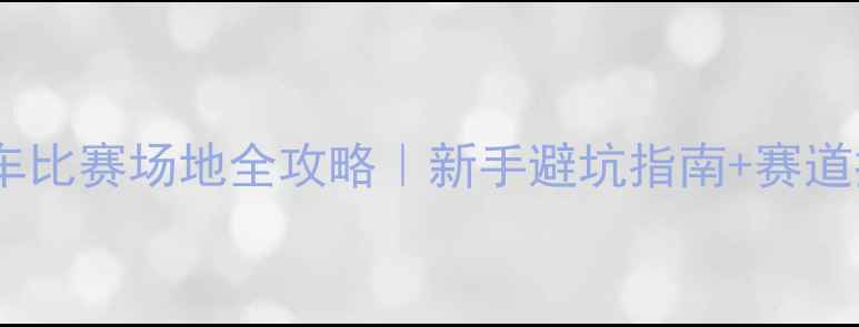 山地自行车比赛场地全攻略新手避坑指南赛道推荐TOP10