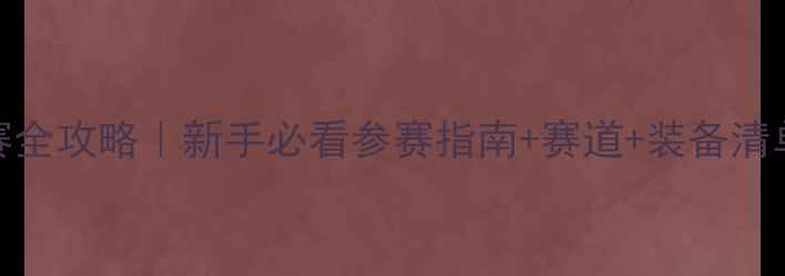 山地自行车精英赛全攻略新手必看参赛指南赛道装备清单附报名通道