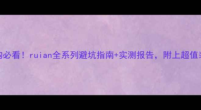 山地自行车选购必看ruian全系列避坑指南实测报告附上超值装备清单