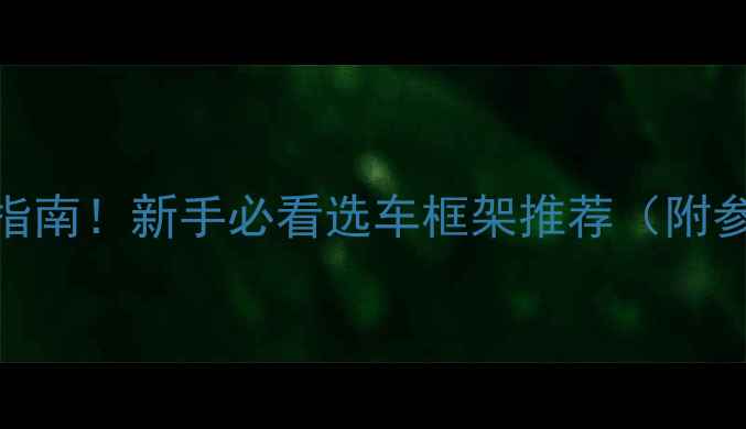 山地车公路车车架避坑指南新手必看选车框架推荐附参数对比