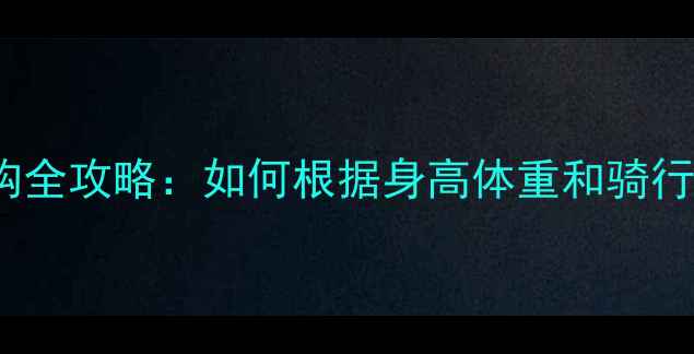 山地车17寸和19寸选购全攻略如何根据身高体重和骑行需求做出最佳选择
