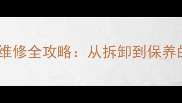 山地车中轴维修全攻略从拆卸到保养的12步技巧
