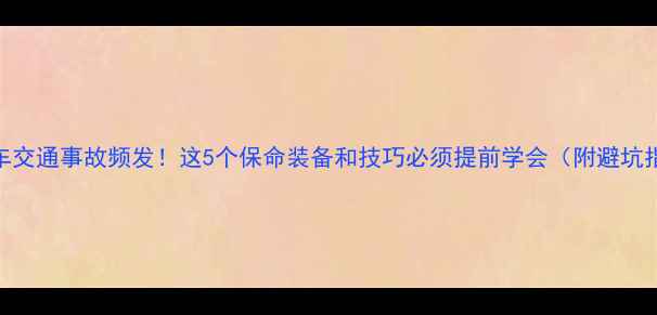 山地车交通事故频发这5个保命装备和技巧必须提前学会附避坑指南