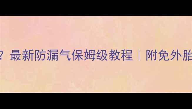 山地车内胎总漏气最新防漏气保姆级教程附免外胎方案附工具清单