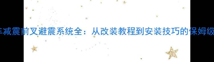山地车减震前叉避震系统全从改装教程到安装技巧的保姆级指南